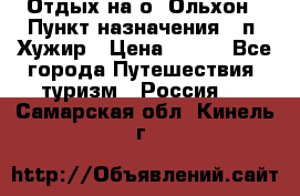 Отдых на о. Ольхон › Пункт назначения ­ п. Хужир › Цена ­ 600 - Все города Путешествия, туризм » Россия   . Самарская обл.,Кинель г.